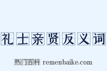 礼士亲贤反义词是什么意思的图片